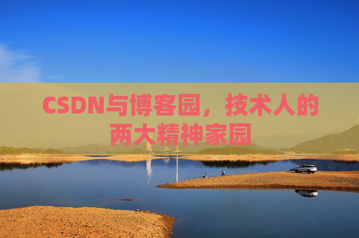 CSDN与博客园，技术人的两大精神家园